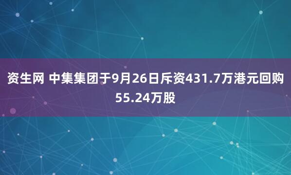 资生网 中集集团于9月26日斥资431.7万港元回购55.24万股
