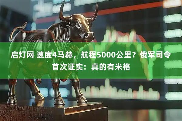启灯网 速度4马赫，航程5000公里？俄军司令首次证实：真的有米格