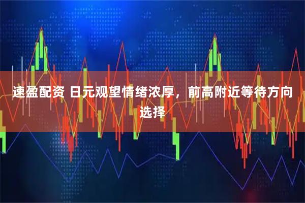 速盈配资 日元观望情绪浓厚，前高附近等待方向选择