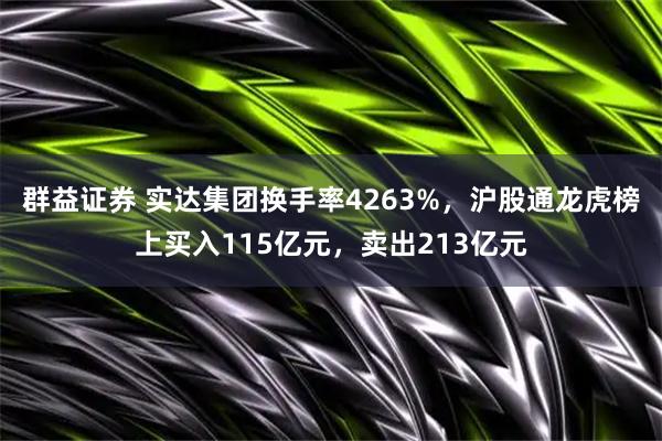 群益证券 实达集团换手率4263%，沪股通龙虎榜上买入115亿元，卖出213亿元